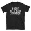 I Dont Need Your Situation Women's Tee